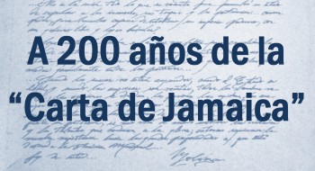 A 200 años de la “Carta de Jamaica”: unión e integración, desde la complementariedad, la solidaridad y la hermandad.