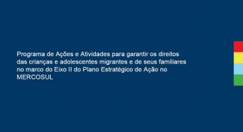 Este documento contém uma proposta de um Programa de Ações e Atividades para garantir os direitos das crianças e adolescentes migrantes e de seus familiares