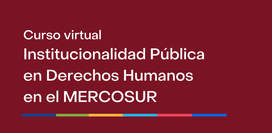 Abierta la convocatoria al Curso virtual sobre la Institucionalidad Pública en Derechos Humanos en el MERCOSUR